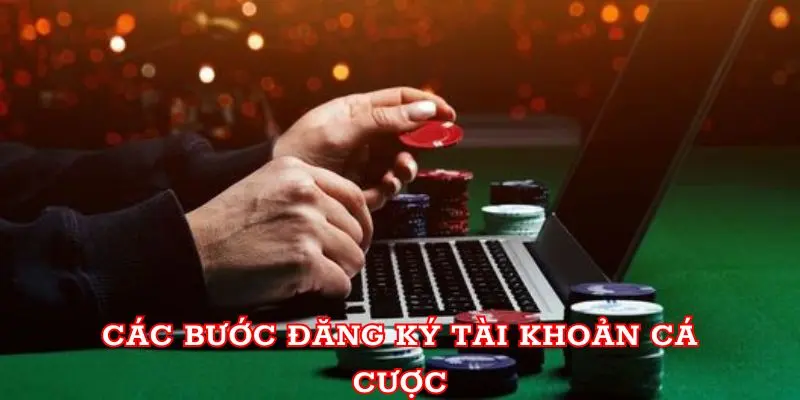 Các bước đăng ký tài khoản cá cược