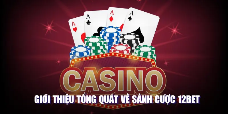 Giới thiệu tổng quát về sảnh cược 12BET