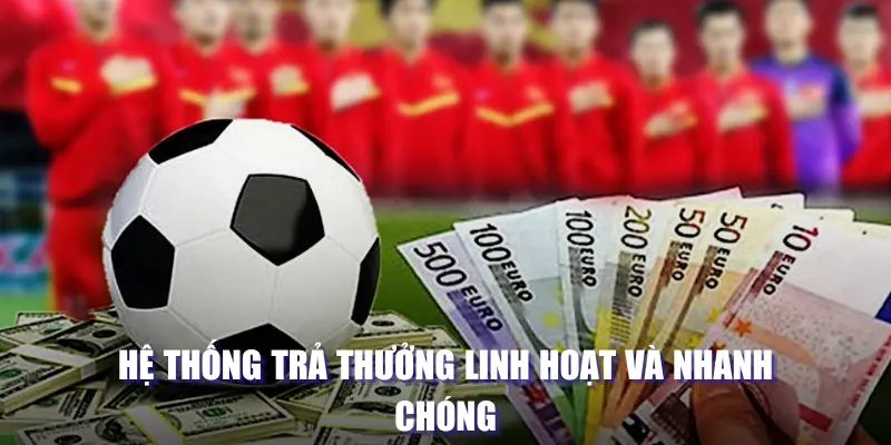 Hệ thống trả thưởng linh hoạt và nhanh chóng