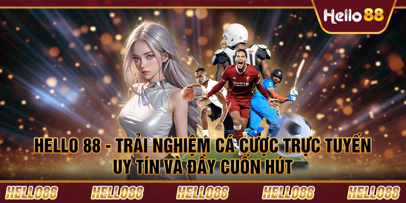 Hello 88 - Trải nghiệm cá cược trực tuyến uy tín và đầy cuốn hút