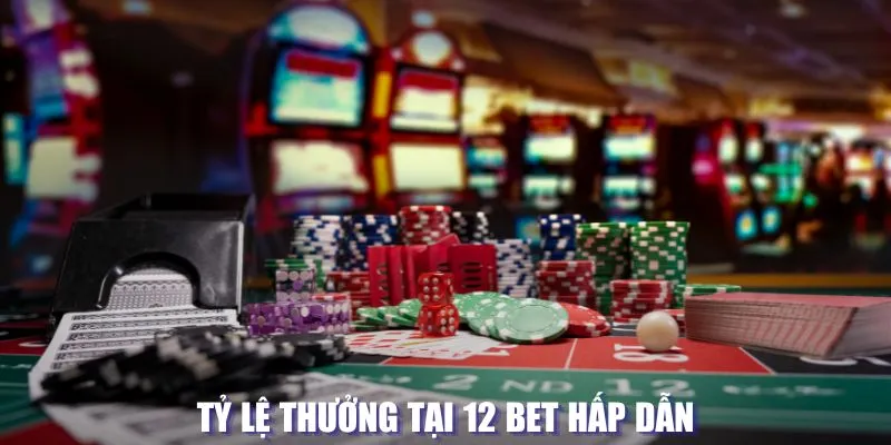 Tỷ lệ thưởng tại 12 BET hấp dẫn