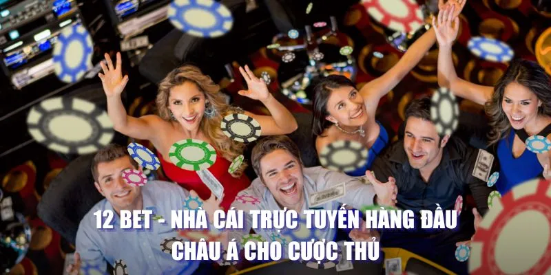 12 bet: Nhà cái trực tuyến hàng đầu Châu Á