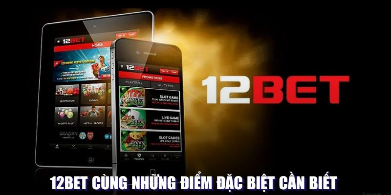 12BET cùng những điểm đặc biệt cần biết 