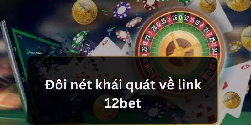 Đôi nét khái quát về link 12bet