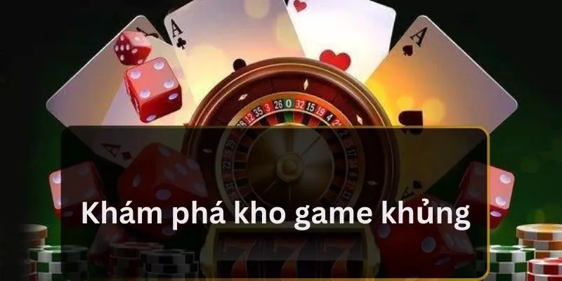 Khám phá kho game khủng