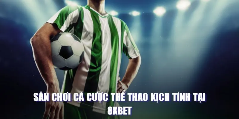 Sân chơi cá cược thể thao kịch tính tại 8XBET