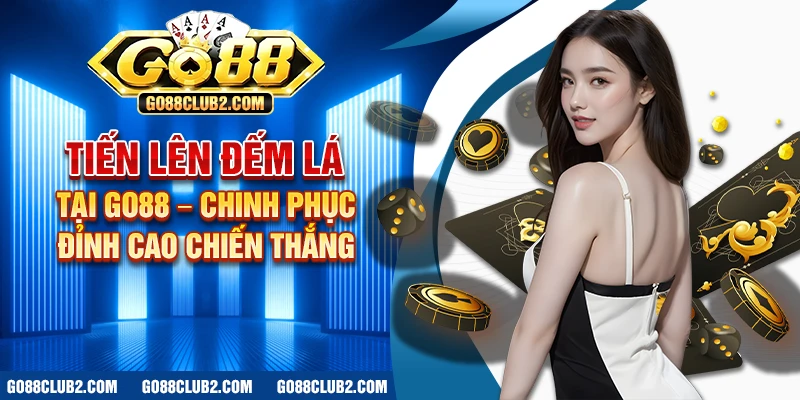 Tiến lên đếm lá tại Go88 – Chinh phục đỉnh cao chiến thắng