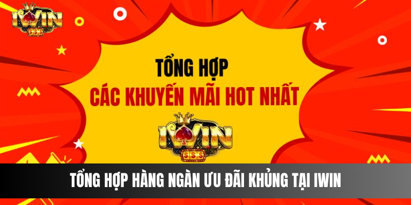 Tổng hợp hàng ngàn ưu đãi khủng tại IWIN