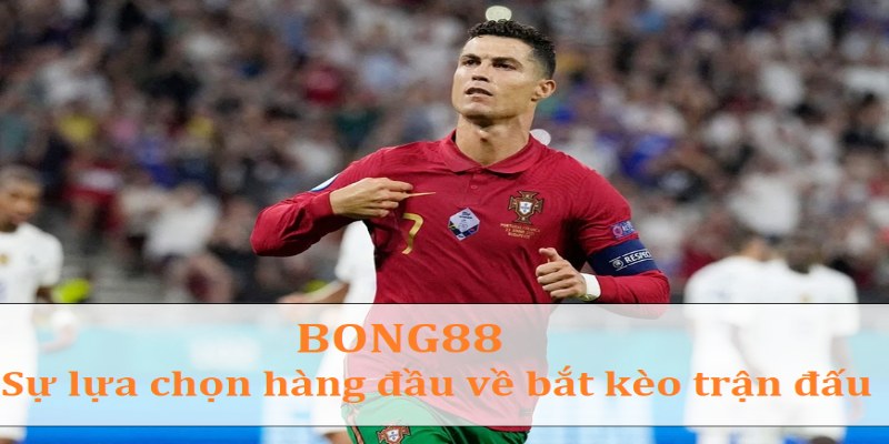 Bong88 - Sự lựa chọn hàng đầu cho việc bắt kèo trong từng trận đấu lớn